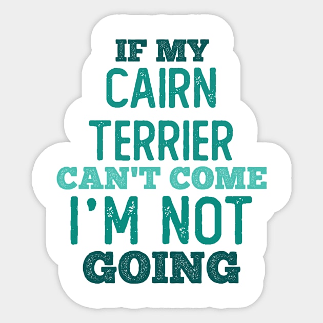 If my Cairn Terrier can’t come - I’m out! Sticker by neodhlamini